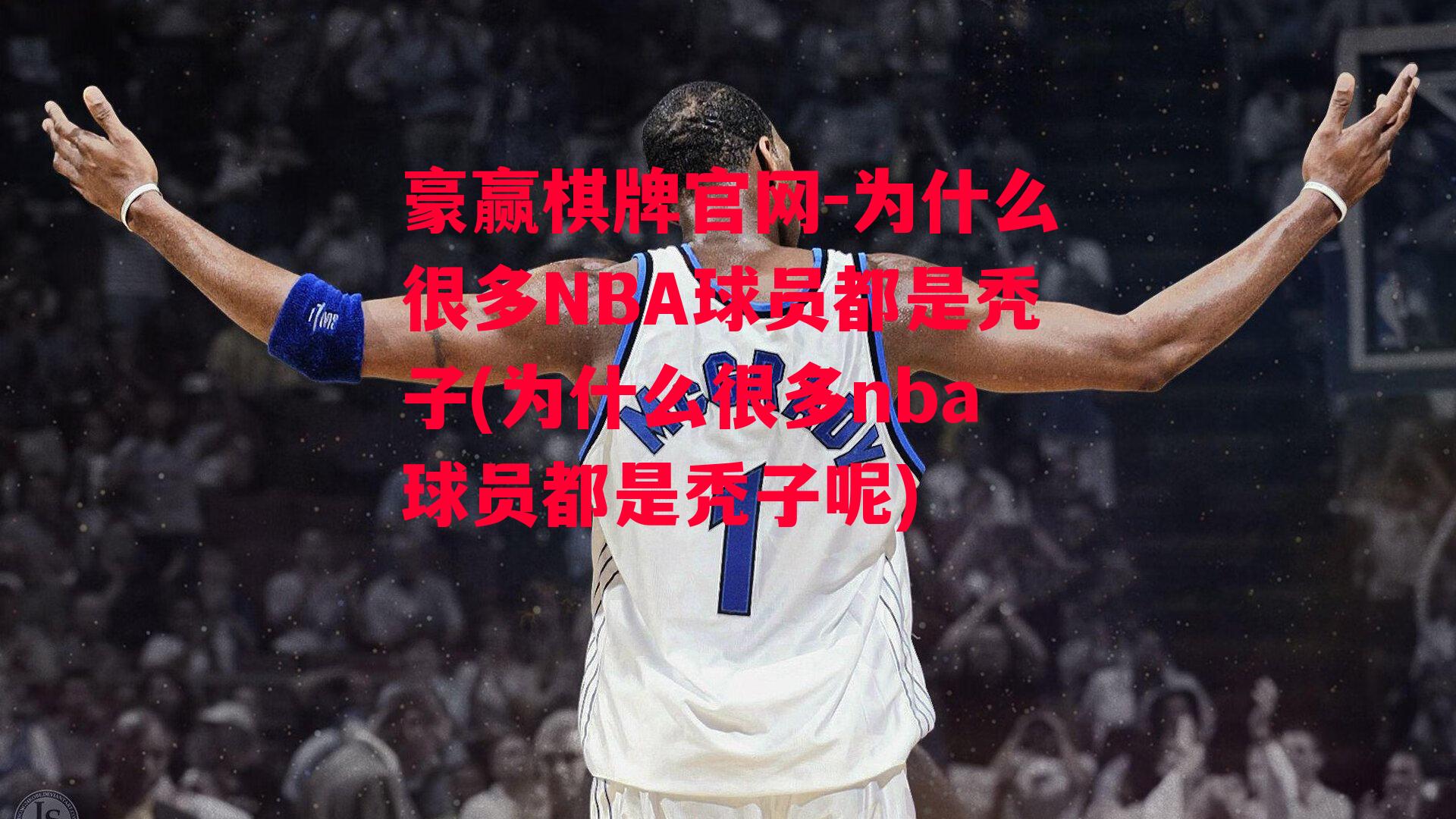 豪赢棋牌官网-为什么很多NBA球员都是秃子(为什么很多nba球员都是秃子呢)